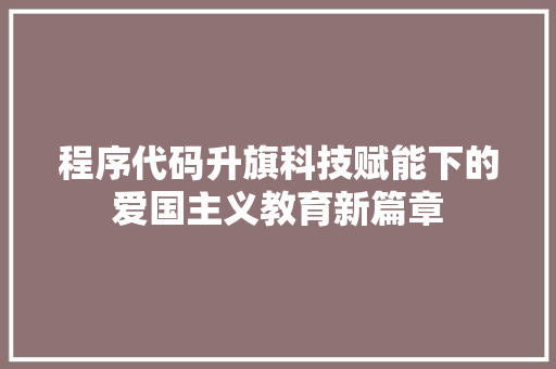 程序代码升旗科技赋能下的爱国主义教育新篇章
