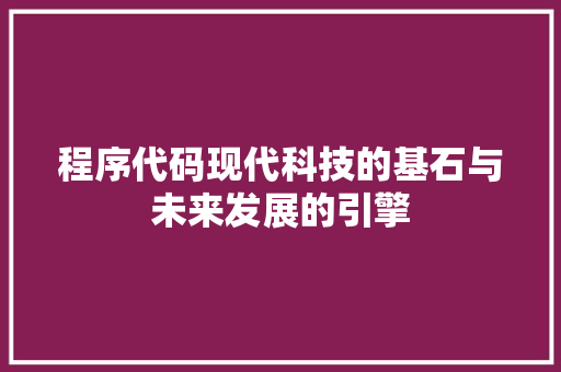 程序代码现代科技的基石与未来发展的引擎