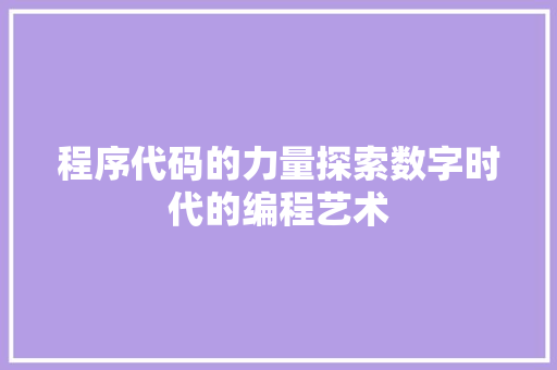 程序代码的力量探索数字时代的编程艺术