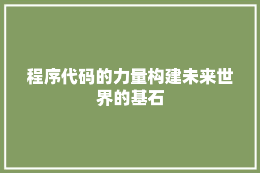 程序代码的力量构建未来世界的基石