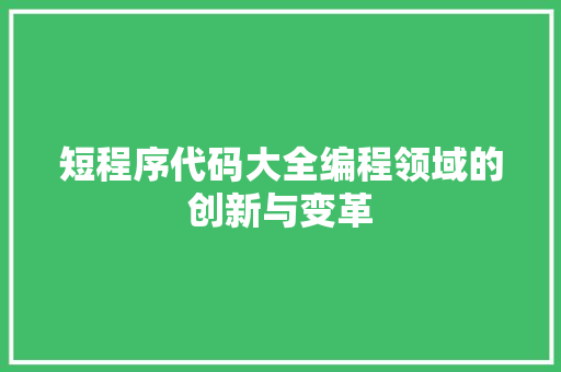 短程序代码大全编程领域的创新与变革