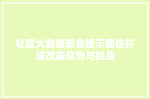 社区大数据调查提示居住环境改善趋势与挑战