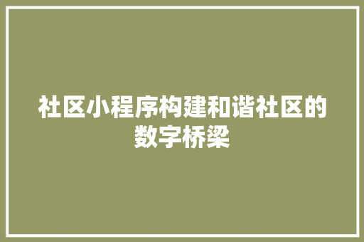 社区小程序构建和谐社区的数字桥梁
