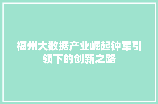 福州大数据产业崛起钟军引领下的创新之路