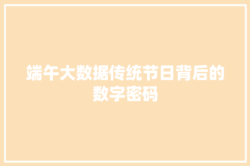 端午大数据传统节日背后的数字密码
