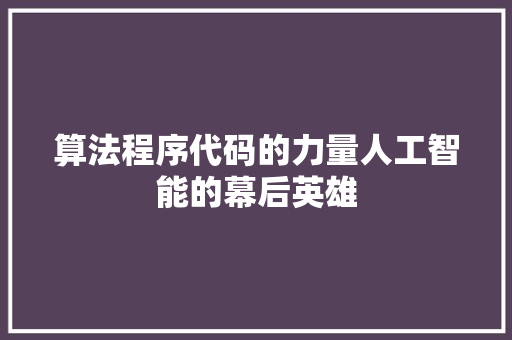 算法程序代码的力量人工智能的幕后英雄