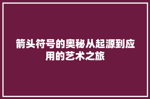 箭头符号的奥秘从起源到应用的艺术之旅