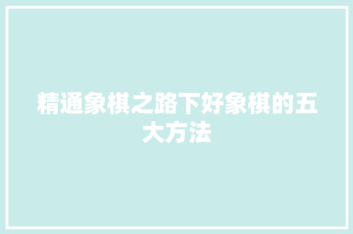 精通象棋之路下好象棋的五大方法