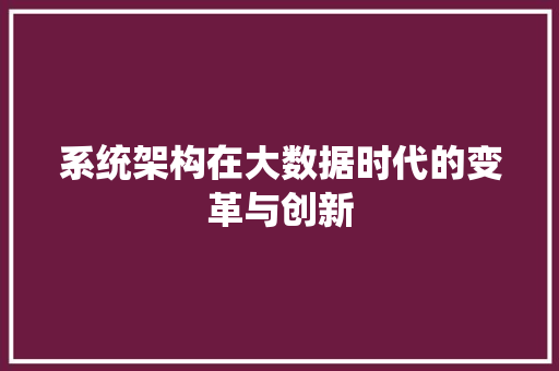 系统架构在大数据时代的变革与创新