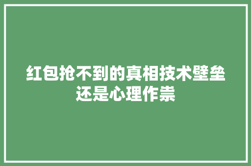 红包抢不到的真相技术壁垒还是心理作祟