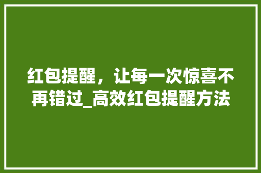 红包提醒，让每一次惊喜不再错过_高效红包提醒方法