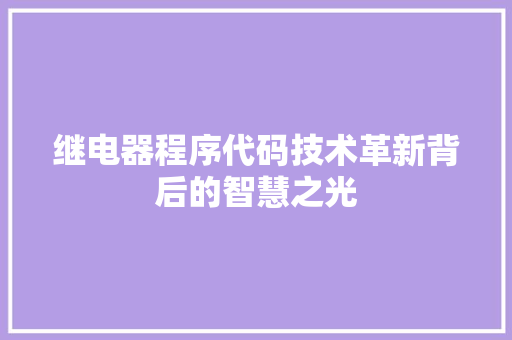 继电器程序代码技术革新背后的智慧之光