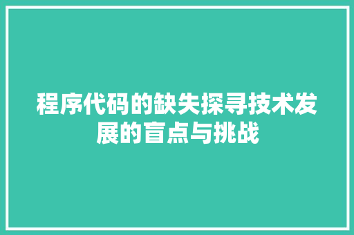 程序代码的缺失探寻技术发展的盲点与挑战