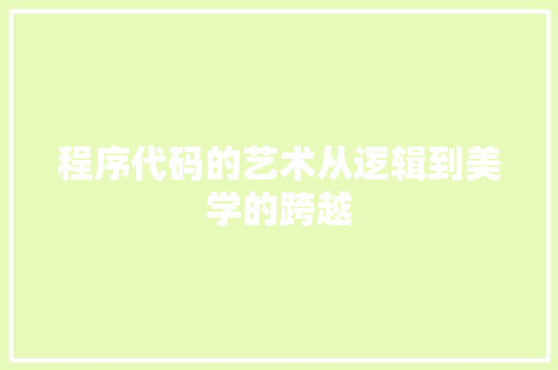 程序代码的艺术从逻辑到美学的跨越