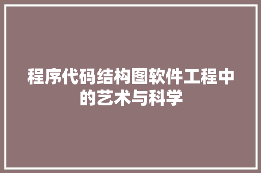程序代码结构图软件工程中的艺术与科学