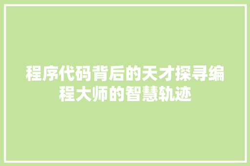 程序代码背后的天才探寻编程大师的智慧轨迹