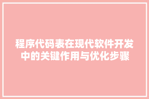 程序代码表在现代软件开发中的关键作用与优化步骤