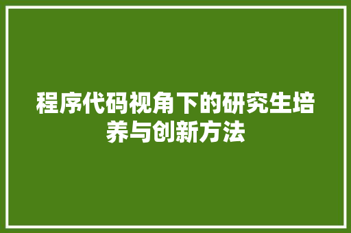 程序代码视角下的研究生培养与创新方法