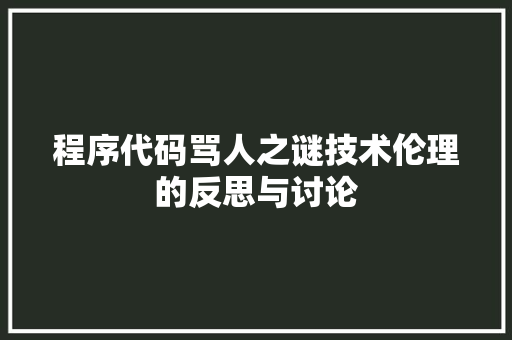 程序代码骂人之谜技术伦理的反思与讨论