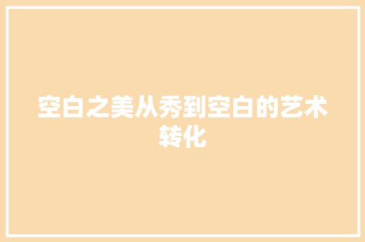 空白之美从秀到空白的艺术转化