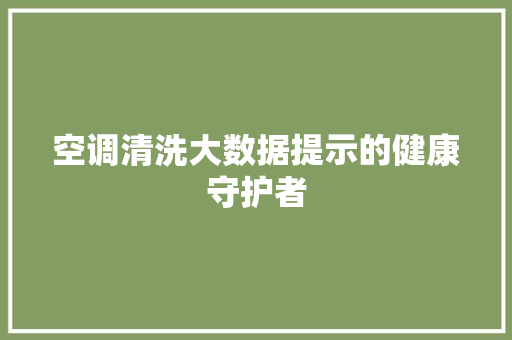 空调清洗大数据提示的健康守护者