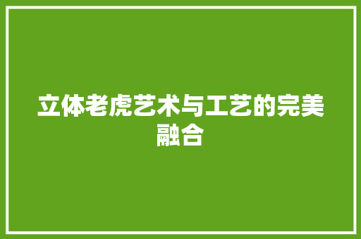 立体老虎艺术与工艺的完美融合