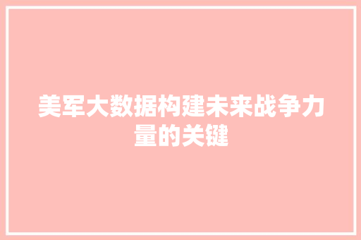 美军大数据构建未来战争力量的关键