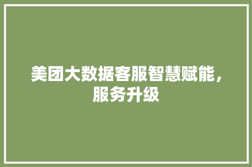 美团大数据客服智慧赋能，服务升级