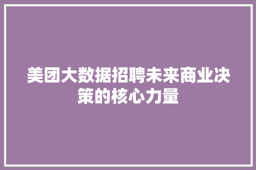 美团大数据招聘未来商业决策的核心力量