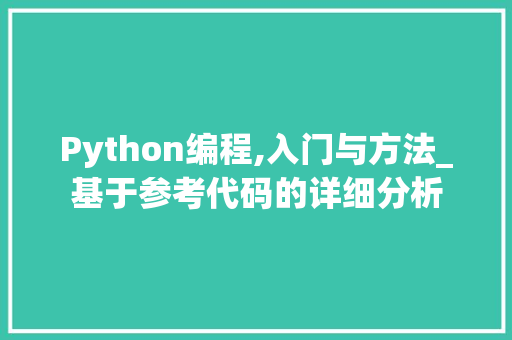 Python编程,入门与方法_基于参考代码的详细分析