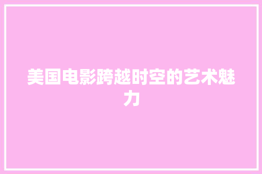 美国电影跨越时空的艺术魅力