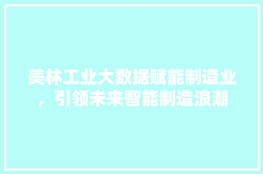 美林工业大数据赋能制造业，引领未来智能制造浪潮