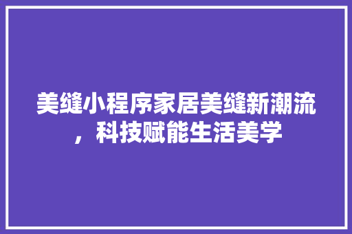 美缝小程序家居美缝新潮流，科技赋能生活美学