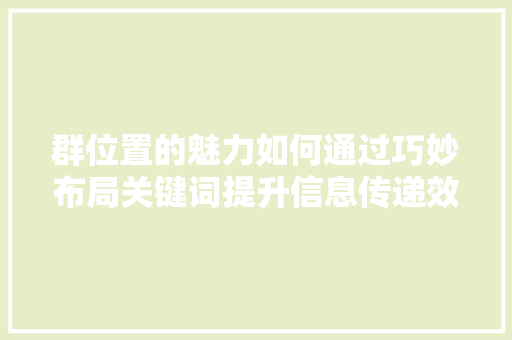 群位置的魅力如何通过巧妙布局关键词提升信息传递效率