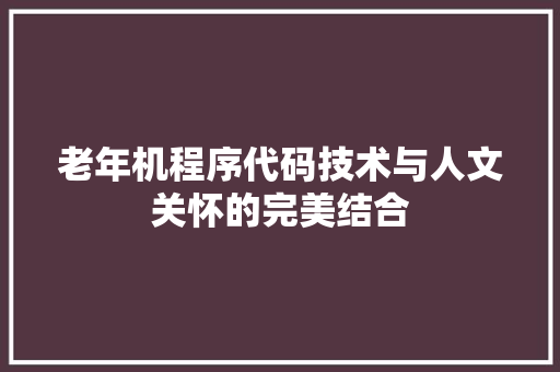 老年机程序代码技术与人文关怀的完美结合