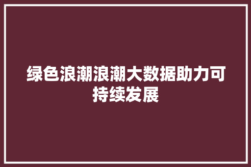 绿色浪潮浪潮大数据助力可持续发展