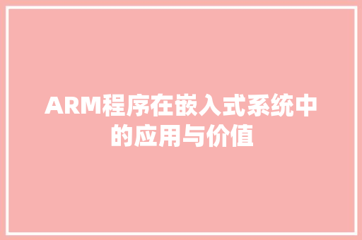 ARM程序在嵌入式系统中的应用与价值