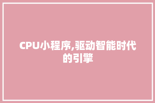 CPU小程序,驱动智能时代的引擎