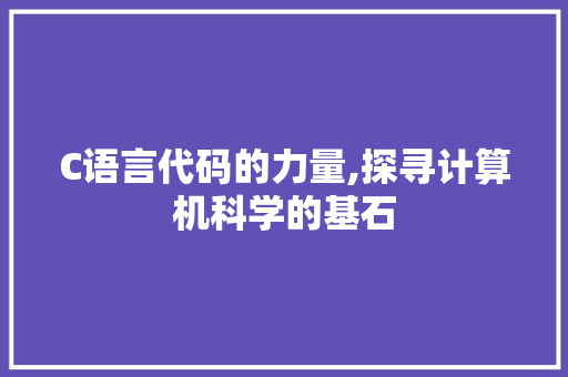 C语言代码的力量,探寻计算机科学的基石 缓存Redis