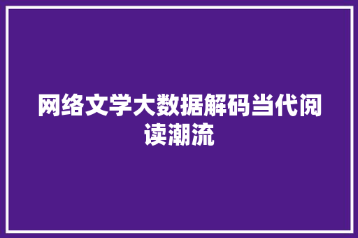 网络文学大数据解码当代阅读潮流