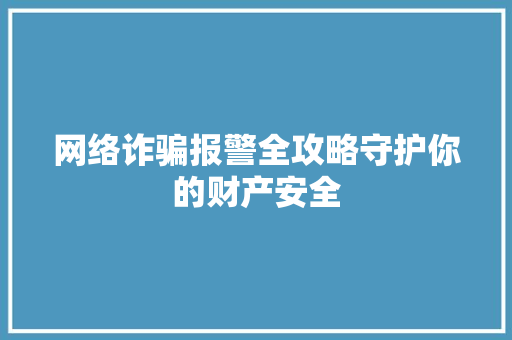 网络诈骗报警全攻略守护你的财产安全