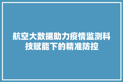 航空大数据助力疫情监测科技赋能下的精准防控