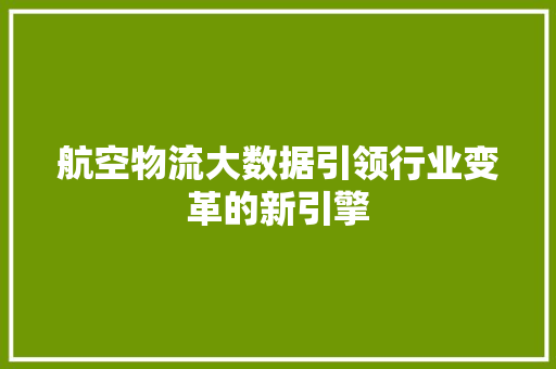 航空物流大数据引领行业变革的新引擎