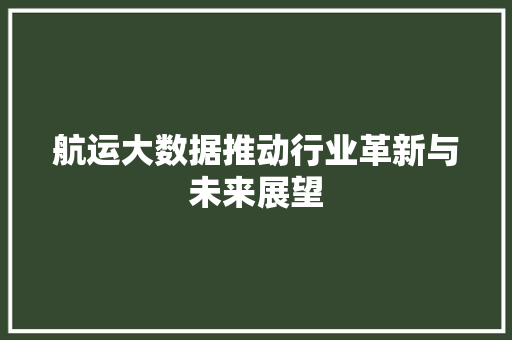 航运大数据推动行业革新与未来展望