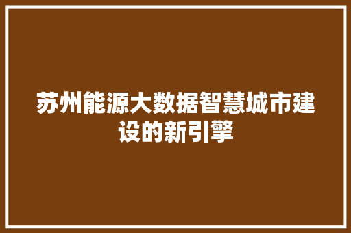 苏州能源大数据智慧城市建设的新引擎