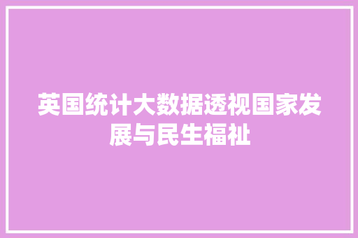 英国统计大数据透视国家发展与民生福祉