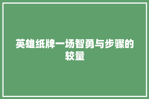 英雄纸牌一场智勇与步骤的较量