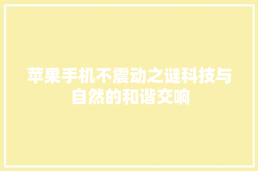 苹果手机不震动之谜科技与自然的和谐交响