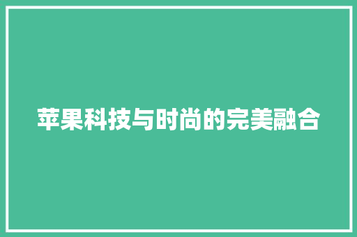 苹果科技与时尚的完美融合