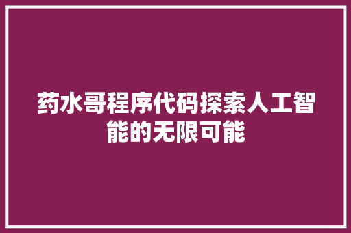 药水哥程序代码探索人工智能的无限可能